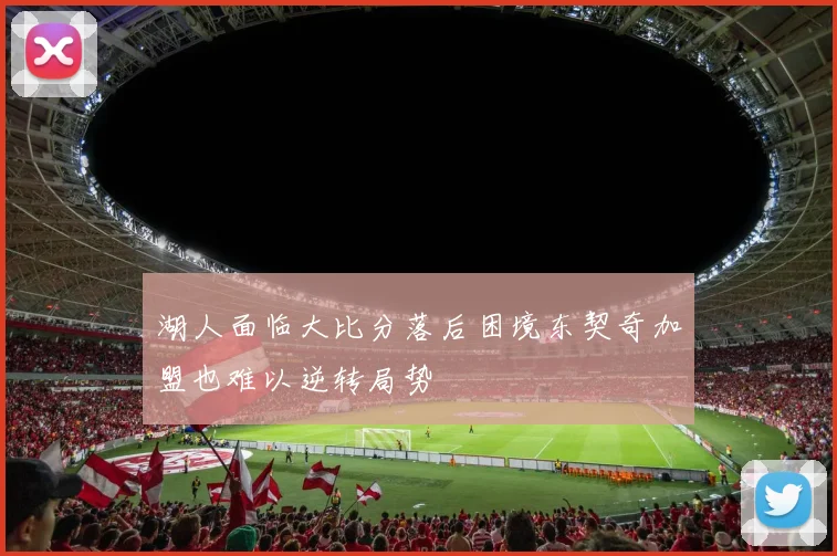 湖人面临大比分落后困境东契奇加盟也难以逆转局势