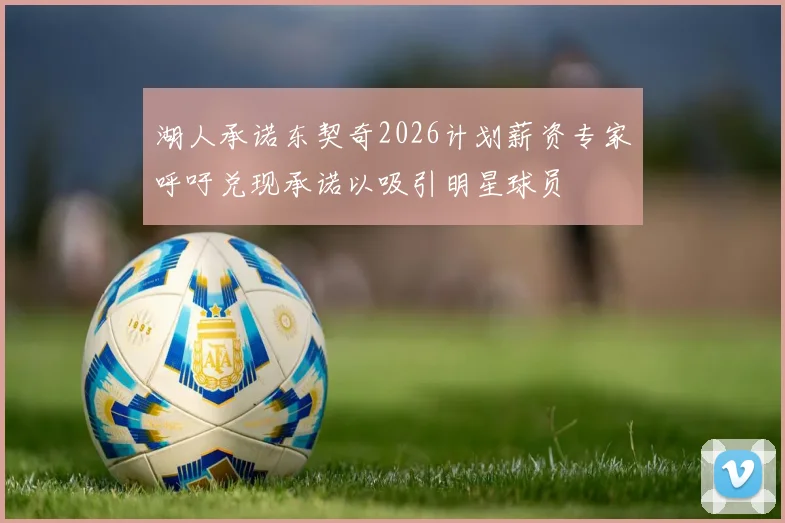 湖人承诺东契奇2026计划薪资专家呼吁兑现承诺以吸引明星球员